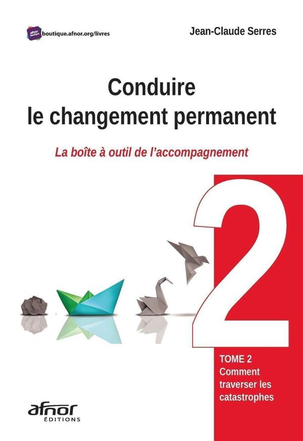 CONDUIRE LE CHANGEMENT PERMANENT - TOME 2 - COMMENT TRAVERSER LES CATASTROPHES ? - LA BOITE A OUTIL