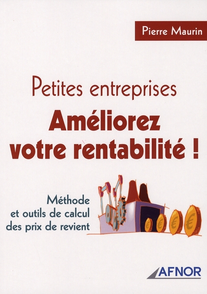 PETITES ENTREPRISES, AMELIOREZ VOTRE RENTABILITE - METHODE ET OUTILS DE CALCUL DES PRIX DE REVIENT