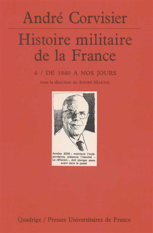 HISTOIRE MILITAIRE DE LA FRANCE. TOME 4 - DE 1940 A NOS JOURS
