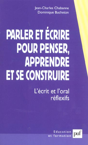 PARLER ET ECRIRE POUR PENSER, APPRENDRE ET SE CONSTRUIRE - L'ECRIT ET L'ORAL REFLEXIFS