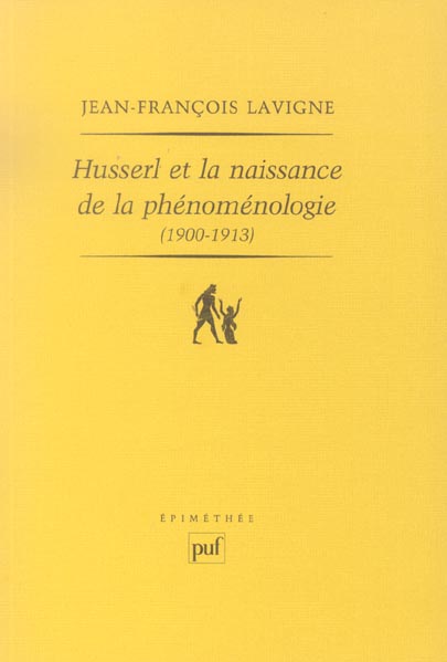 HUSSERL ET LA NAISSANCE DE LA PHENOMENOLOGIE (1900-1913) - DES RECHERCHES LOGIQUES AUX IDEEN