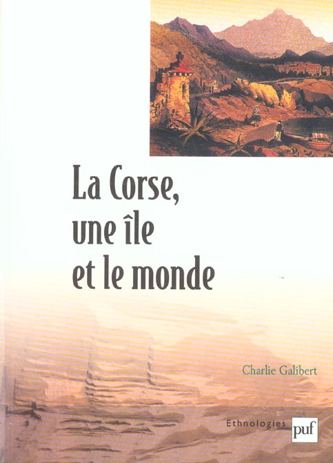 LA CORSE, UNE ILE ET LE MONDE - ESSAI ETHNO-HISTORIQUE SUR L'INSULARITE