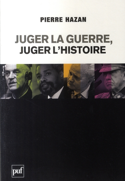 JUGER LA GUERRE, JUGER L'HISTOIRE - DU BON USAGE DES COMMISSIONS VERITE ET DE LA JUSTICE INTERNATION