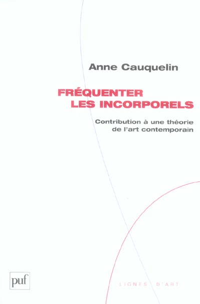 FREQUENTER LES INCORPORELS - CONTRIBUTION A UNE THEORIE DE L'ART CONTEMPORAIN