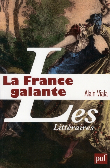 LA FRANCE GALANTE - ESSAI HISTORIQUE SUR UNE CATEGORIE CULTURELLE, DE SES ORIGINES JUSQU'A LA REVOLU
