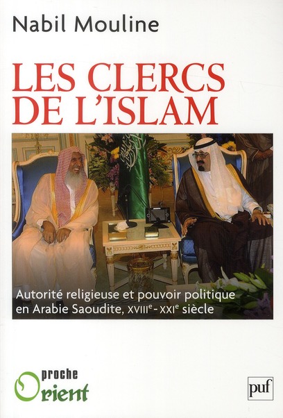 LES CLERCS DE L'ISLAM - AUTORITE RELIGIEUSE ET POUVOIR POLITIQUE EN ARABIE SAOUDITE, XVIIIE-XXIE SIE