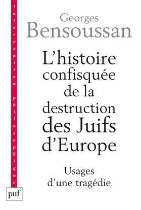 L'HISTOIRE CONFISQUEE DE LA DESTRUCTION DES JUIFS D'EUROPE - USAGES D'UNE TRAGEDIE