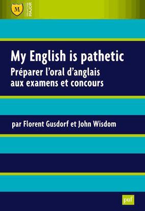 MY ENGLISH IS PATHETIC - PREPARER L'ORAL D'ANGLAIS AUX EXAMENS ET AUX CONCOURS