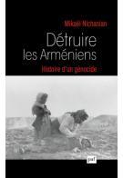 DETRUIRE LES ARMENIENS. HISTOIRE D'UN GENOCIDE