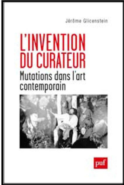 L'INVENTION DU CURATEUR - MUTATIONS DANS L'ART CONTEMPORAIN