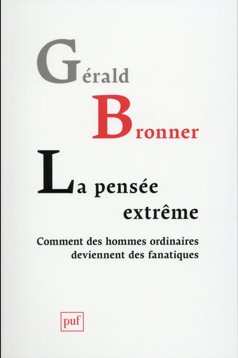 LA PENSEE EXTREME. COMMENT DES HOMMES ORDINAIRES DEVIENNENT DES FANATIQUES