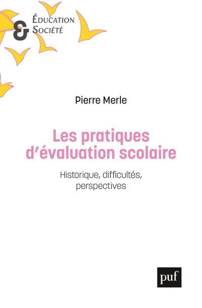LES PRATIQUES D'EVALUATION SCOLAIRE - HISTORIQUE, DIFFICULTES, PERSPECTIVES
