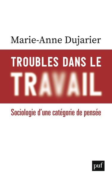 TROUBLES DANS LE TRAVAIL - SOCIOLOGIE D'UNE CATEGORIE DE PENSEE