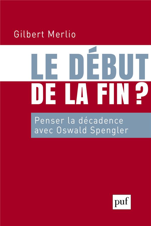 LE DEBUT DE LA FIN - PENSER LA DECADENCE AVEC OSWALD SPENGLER