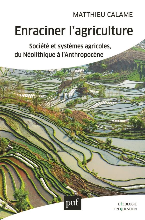 ENRACINER L'AGRICULTURE - SOCIETE ET SYSTEMES AGRICOLES, DU NEOLITHIQUE A L'ANTHROPOCENE