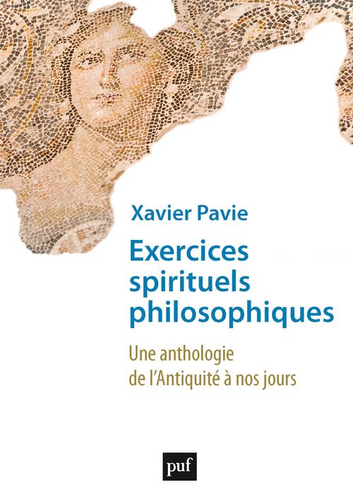EXERCICES SPIRITUELS PHILOSOPHIQUES - UNE ANTHOLOGIE DE L'ANTIQUITE A NOS JOURS
