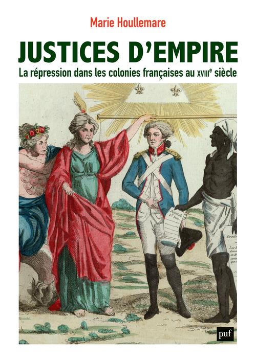 JUSTICES D'EMPIRE - LA REPRESSION DANS LES COLONIES FRANCAISES AU XVIIIE SIECLE