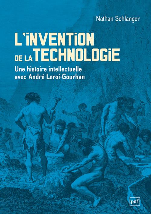 L'INVENTION DE LA TECHNOLOGIE - UNE HISTOIRE INTELLECTUELLE AVEC ANDRE LEROI-GOURHAN