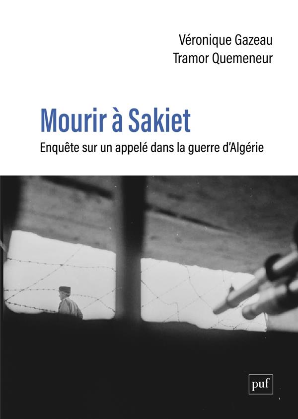 MOURIR A SAKIET - ENQUETE SUR UN APPELE DANS LA GUERRE D'ALGERIE