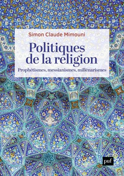 POLITIQUES DE LA RELIGION : PROPHETISMES, MESSIANISMES, MILLENARISMES