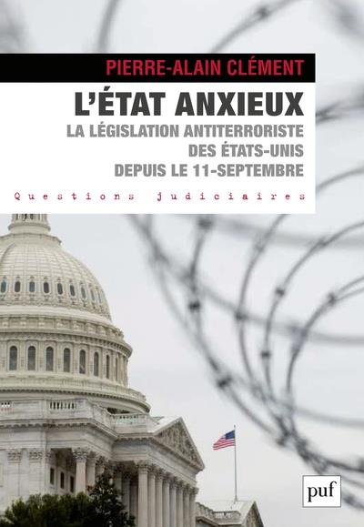L'ETAT ANXIEUX - L'ARSENAL LEGAL ANTITERRORISTE DES ETATS-UNIS DE BUSH A OBAMA