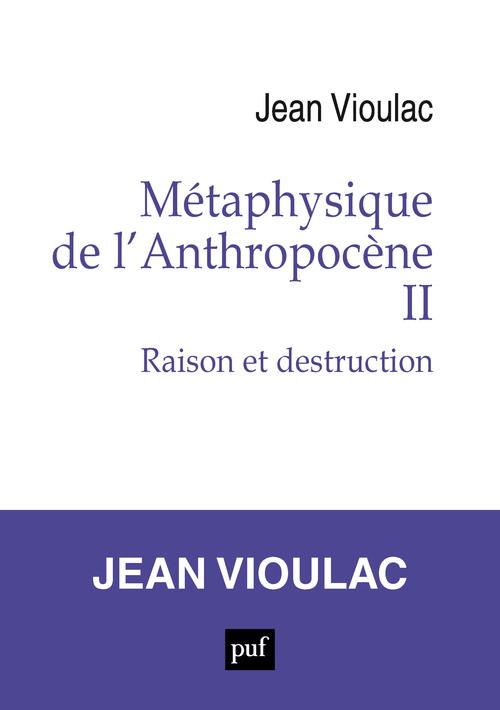METAPHYSIQUE DE L'ANTHROPOCENE, 2 - RAISON ET DESTRUCTION