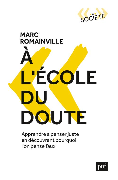 A L'ECOLE DU DOUTE - APPRENDRE A PENSER JUSTE EN DECOUVRANT POURQUOI L'ON PENSE FAUX