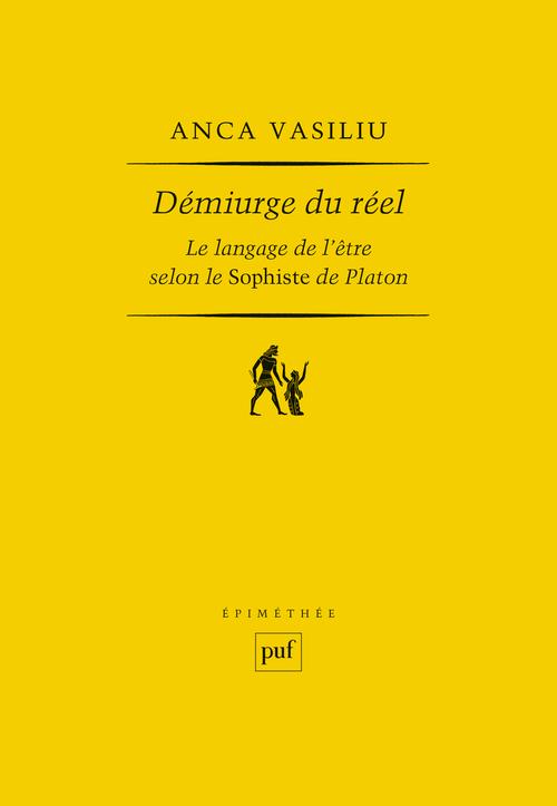 DEMIURGE DU REEL - LE LANGAGE DE L'ETRE SELON LE SOPHISTE DE PLATON