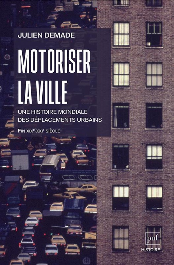MOTORISER LA VILLE - UNE HISTOIRE MONDIALE DES DEPLACEMENTS URBAINS (FIN XIXE-DEBUT XXIE SIECLE)