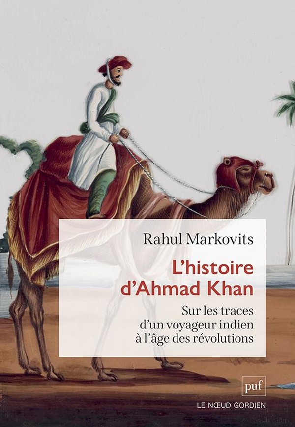 L'HISTOIRE D'AHMAD KHAN - SUR LES TRACES D'UN VOYAGEUR A L'AGE DES REVOLUTIONS