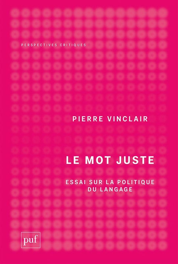 LE MOT JUSTE - ESSAI SUR LA POLITIQUE DU LANGAGE