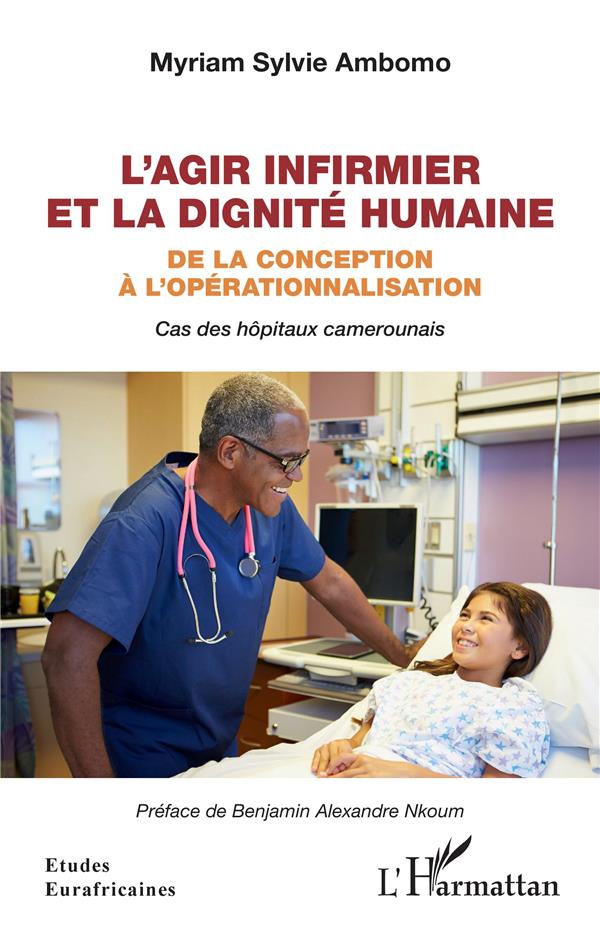 L'AGIR INFIRMIER ET LA DIGNITE HUMAINE - DE LA CONCEPTION A L'OPERATIONNALISATION - CAS DES HOPITAUX