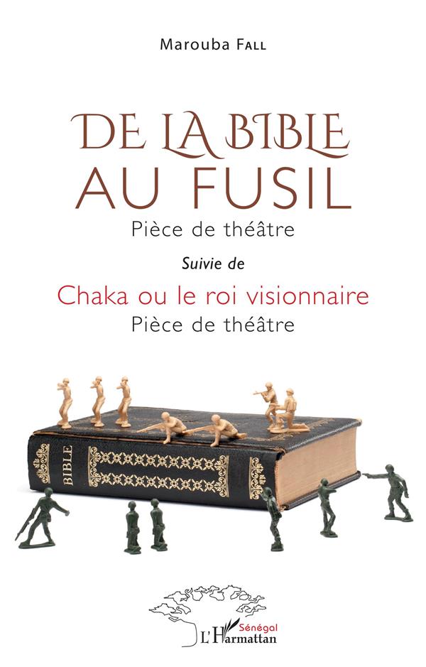 DE LA BIBLE AU FUSIL. PIECE DE THEATRE - SUIVIE DE CHAKA OU LE ROI VISIONNAIRE. PIECE DE THEATRE