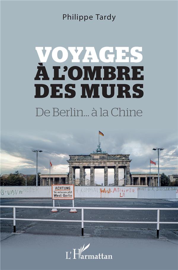 VOYAGES A L'OMBRE DES MURS - DE BERLIN... A LA CHINE