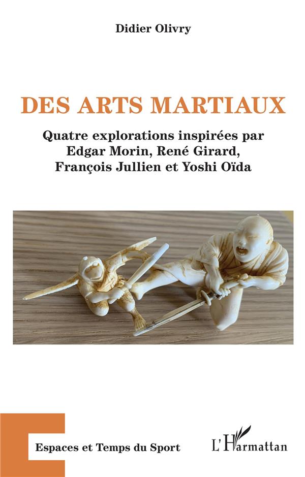 DES ARTS MARTIAUX - QUATRE EXPLORATIONS INSPIREES PAR EDGAR MORIN, RENE GIRARD, FRANCOIS JULLIEN ET