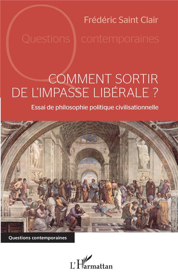 COMMENT SORTIR DE L'IMPASSE LIBERALE ? - ESSAI DE PHILOSOPHIE POLITIQUE CIVILISATIONNELLE