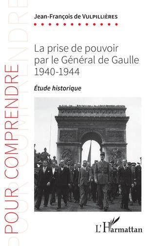 LA PRISE DE POUVOIR PAR LE GENERAL DE GAULLE - 1940-1944 - ETUDE HISTORIQUE