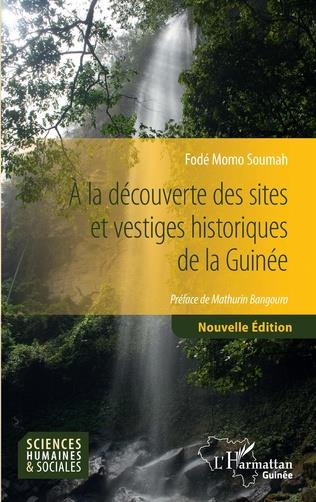 A LA DECOUVERTE DES SITES ET VESTIGES HISTORIQUES DE LA GUINEE - NOUVELLE EDITION