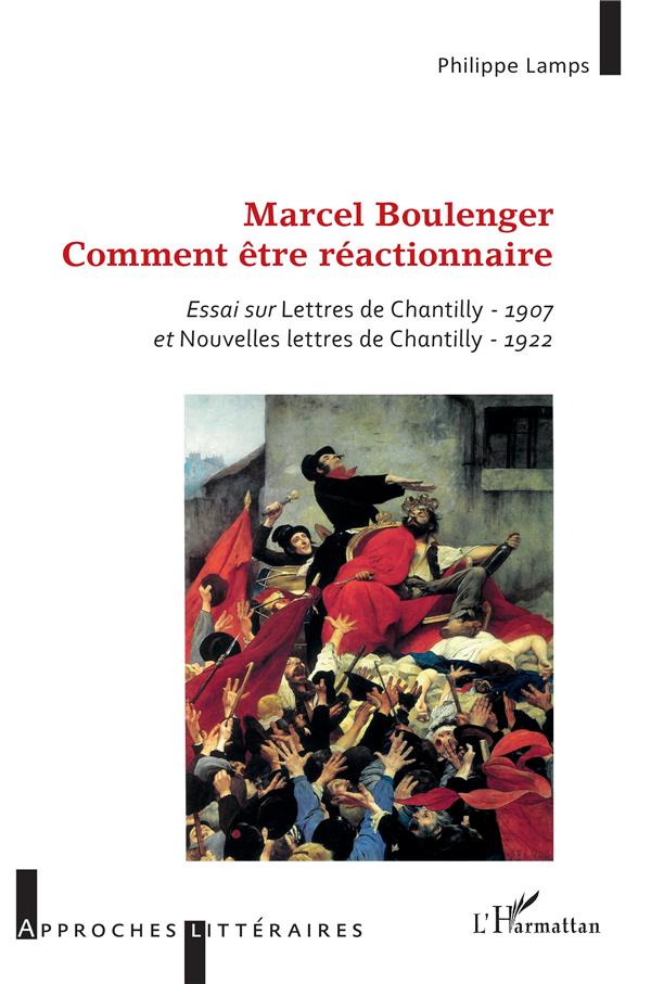 MARCEL BOULENGER - COMMENT ETRE REACTIONNAIRE - ESSAI SUR LETTRES DE CHANTILLY - 1907