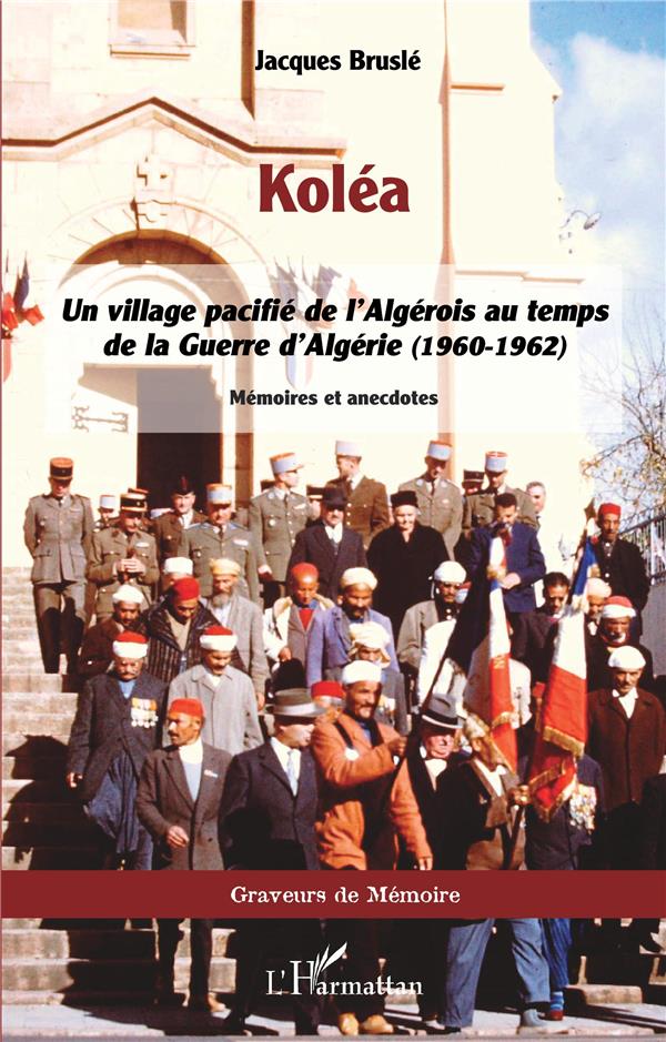 KOLEA - UN VILLAGE PACIFIE DE L'ALGEROIS AU TEMPS DE LA GUERRE D'ALGERIE (1960-1962)