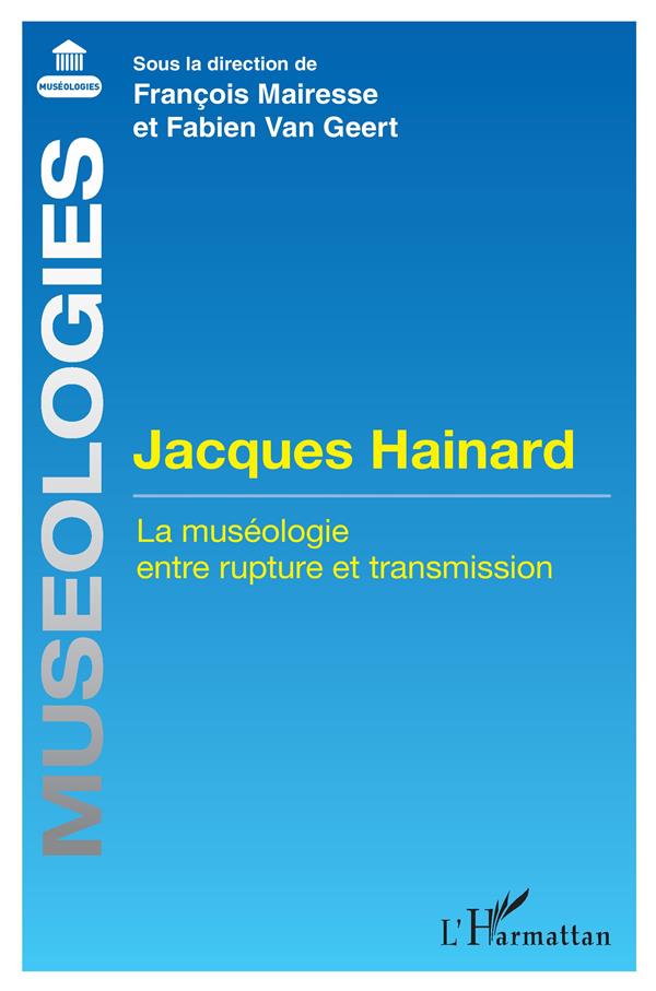 JACQUES HAINARD - LA MUSEOLOGIE ENTRE RUPTURE ET TRANSMISSION