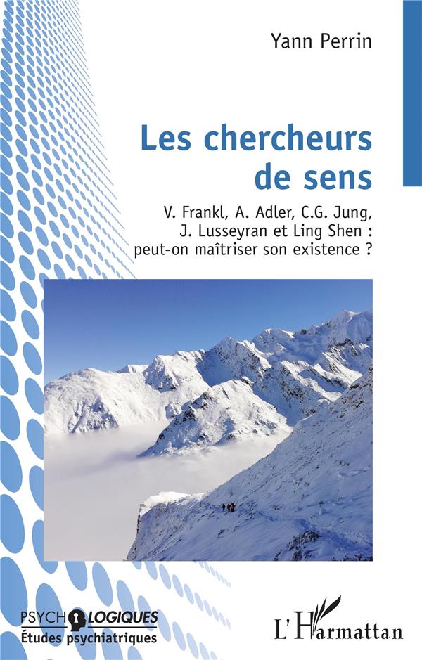 LES CHERCHEURS DE SENS - V. FRANKL, A. ADLER, C.G.JUNG, J. LUSSEYRAN ET LING SHEN : PEUT-ON MAITRISE
