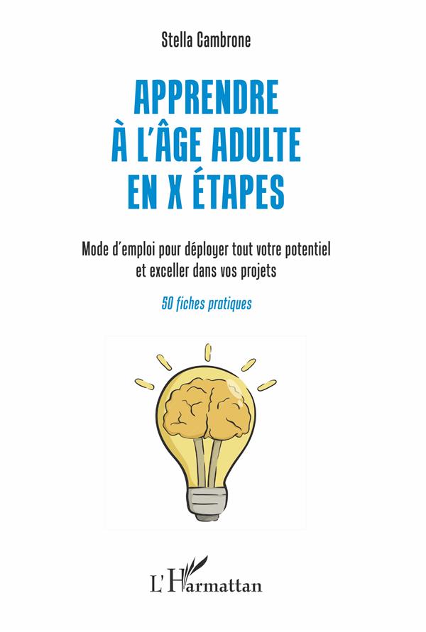 APPRENDRE A L'AGE ADULTE EN X ETAPES - MODE D'EMPLOI POUR DEPLOYER TOUT VOTRE POTENTIEL ET EXCELLER