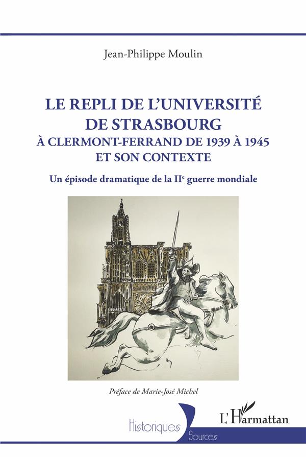 LE REPLI DE L'UNIVERSITE DE STRASBOURG - A CLERMONT-FERRAND DE 1939 A 1945 ET SON CONTEXTE. UN EPISO