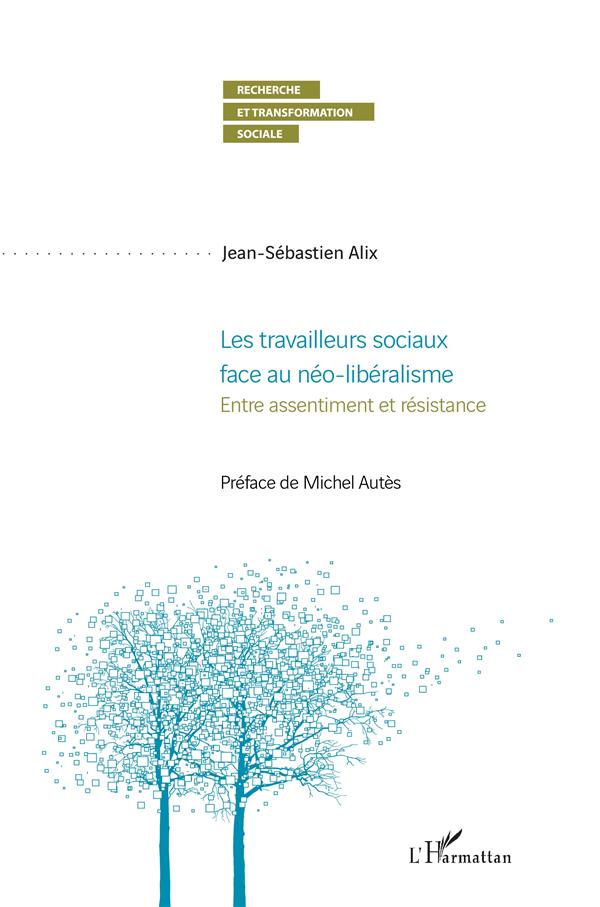 LES TRAVAILLEURS SOCIAUX FACE AU NEO-LIBERALISME - ENTRE ASSENTIMENT ET RESISTANCE