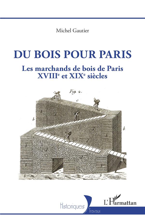 DU BOIS POUR PARIS - LES MARCHANDS DE BOIS DE PARIS, XVIIIE ET XIXE SIECLES