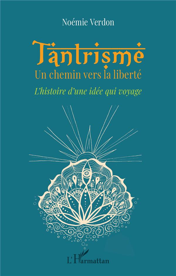 TANTRISME - UN CHEMIN VERS LA LIBERTE. L'HISTOIRE D'UNE IDEE QUI VOYAGE