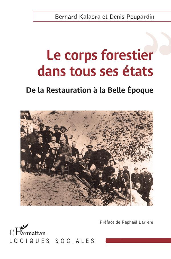 LE CORPS FORESTIER DANS TOUS SES ETATS - DE LA RESTAURATION A LA BELLE EPOQUE