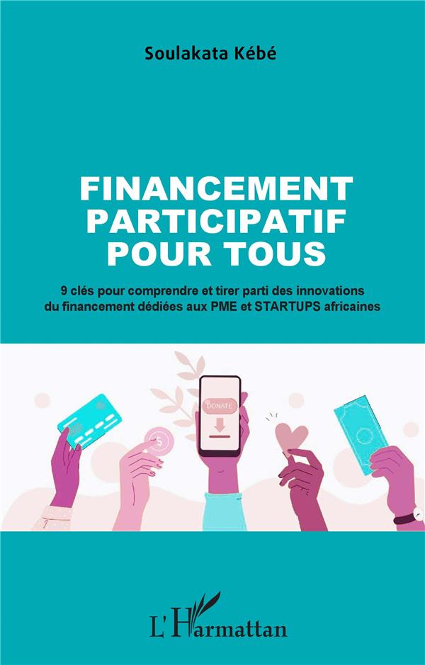 FINANCEMENT PARTICIPATIF POUR TOUS - 9 CLES POUR COMPRENDRE ET TIRER PARTI DES INNOVATIONS DU FINANC