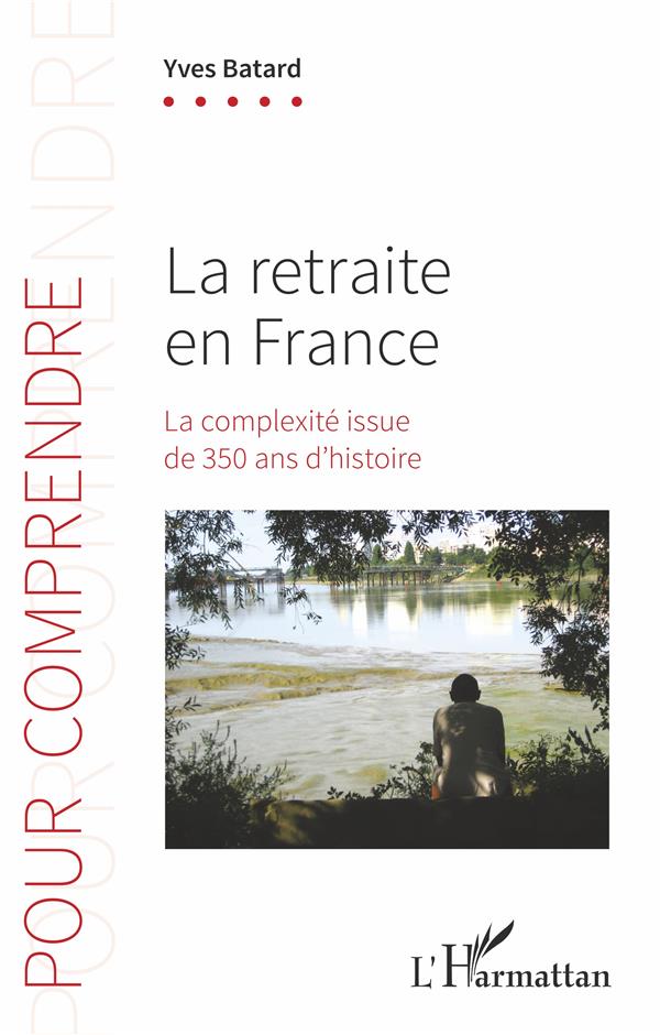 LA RETRAITE EN FRANCE - LA COMPLEXITE ISSUE DE 350 ANS D'HISTOIRE